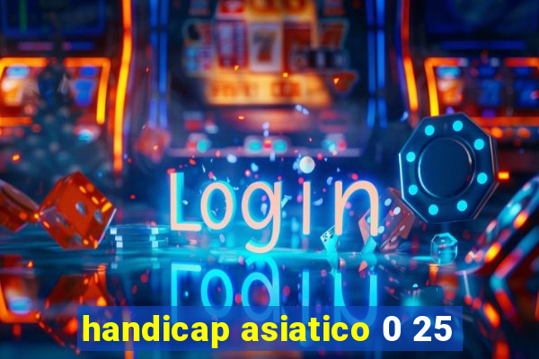 handicap asiatico 0 25